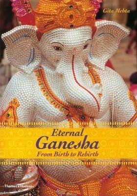 Eternal Ganesh: From Birth To Rebirth (Hb)