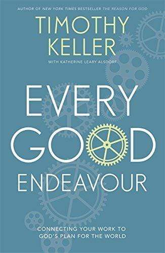 Every Good Endeavour: Connecting Your Work to God's Plan for the World