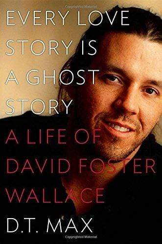 EVERY LOVE STORY IS A GHOST STORY: A LIFE OF DAVID FOSTER WALLACE.