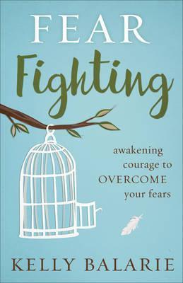 Fear Fighting: Awakening Courage To Overcome Your Fears