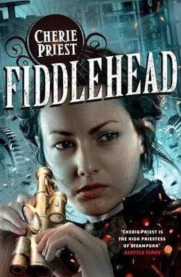 Fiddlehead: A Clockwork Century Novel