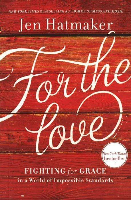 For The Love: Fighting For Grace In A World Of Impossible Standards