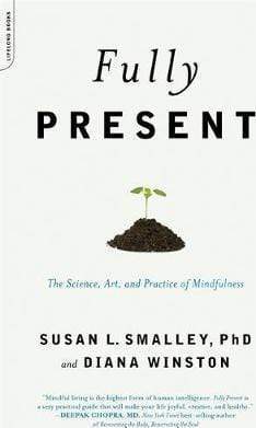Fully Present: The Science, Art, And Practice Of Mindfulness