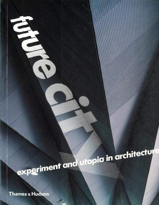 Future City : Experiment And Utopia In Architecture