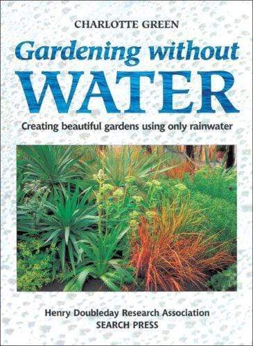 GARDENING WITHOUT WATER : CREATING BEAUTIFUL GARDENS USING ONLY WATER