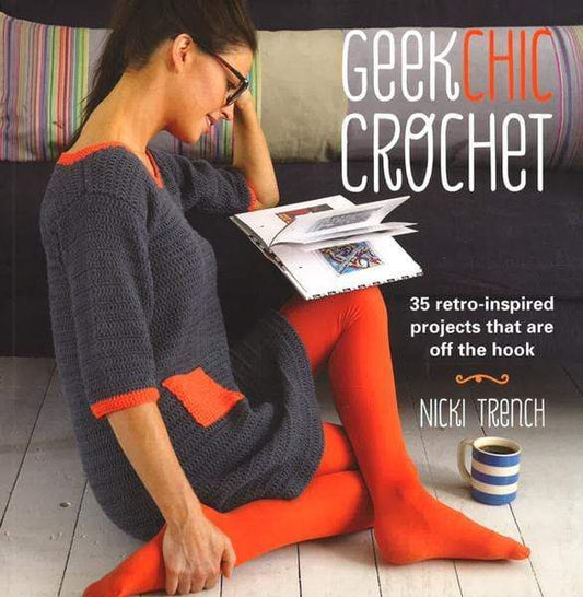 Geek Chic Crochet: 35 Retro-Inspired Projects That Are Off The Hook