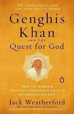 Genghis Khan And The Quest For God: How The World's Greatest Conqueror Gave Us Religious Freedom