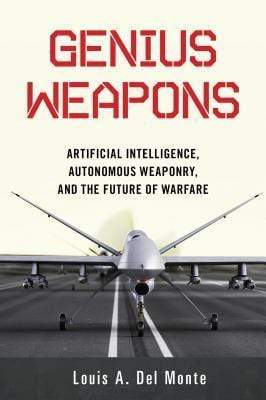Genius Weapons: Artificial Intelligence, Autonomous Weaponry, And The Future Of Warfare