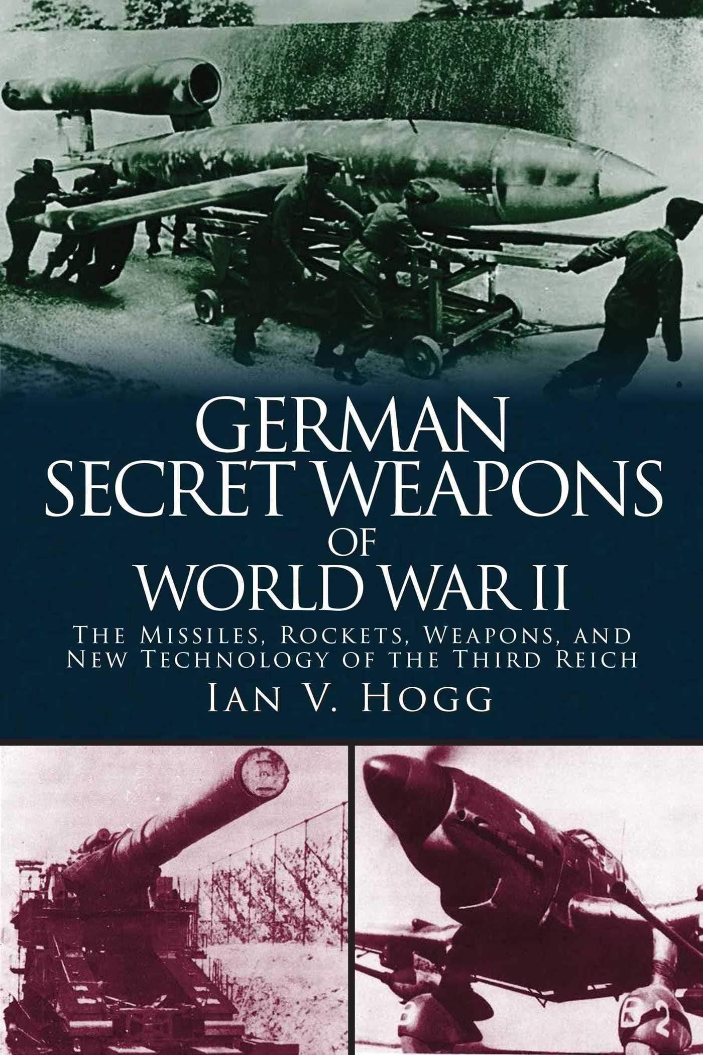 German Secret Weapons Of World War Ii: The Missiles, Rockets, Weapons, & New Technology Of The Third Reich.