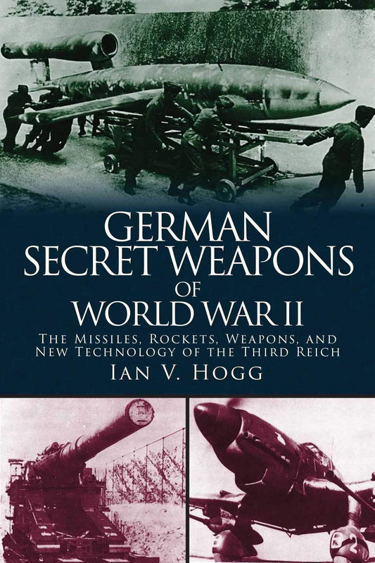 German Secret Weapons Of World War Ii: The Missiles, Rockets, Weapons, & New Technology Of The Third Reich.