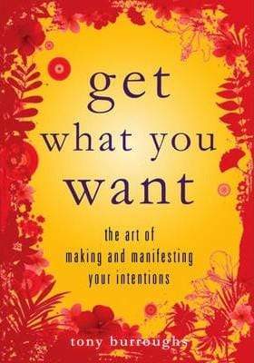 Get What You Want: The Art Of Making And Manifesting Your Intentions