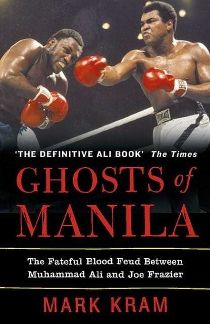 Ghosts of Manila: The Fateful Blood Feud Between Muhammad Ali and Joe Frazier