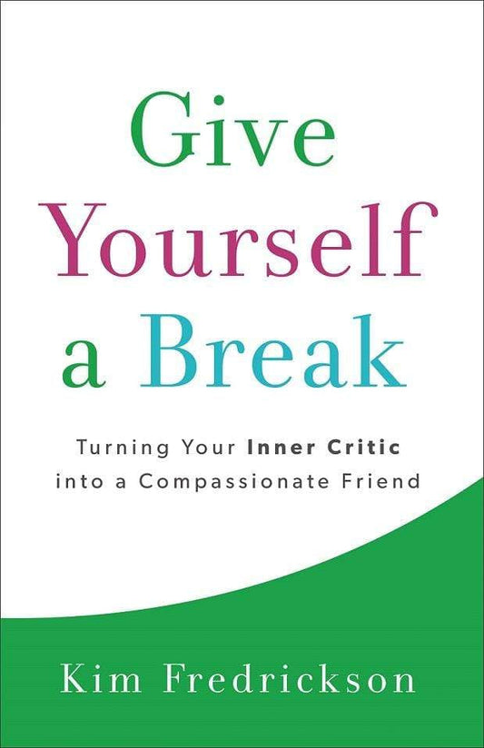 Give Yourself a Break: Turning Your Inner Critic into a Compassionate Friend