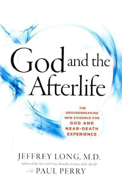 God And The Afterlife: The Groundbreaking New Evidence For God And Near-Death Experience