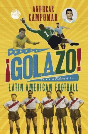 Golazo!: A History Of Latin American Football