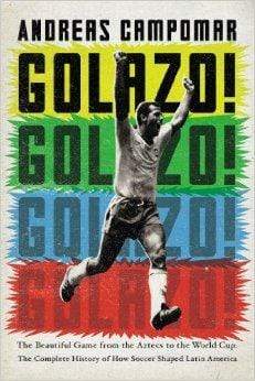 Golazo!: The Beautiful Game from the Aztecs to the World Cup