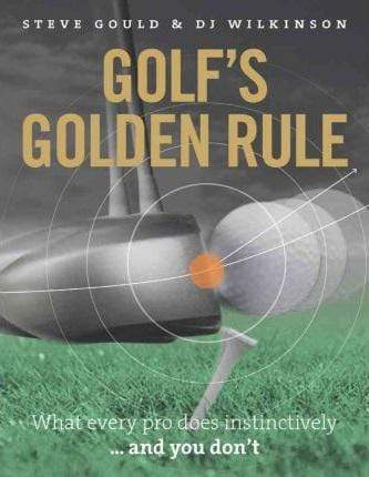 Golf's Golden Rule: What Every Pro Does Instinctively - and You Don't (HB)