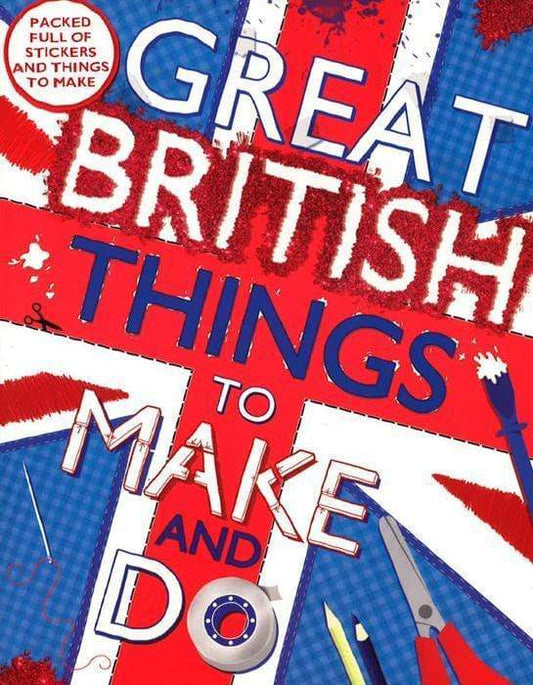 Great British Things To Make And Do