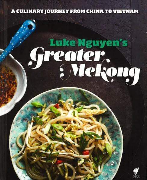 Greater Mekong : A Culinary Journey From China To Vietnam