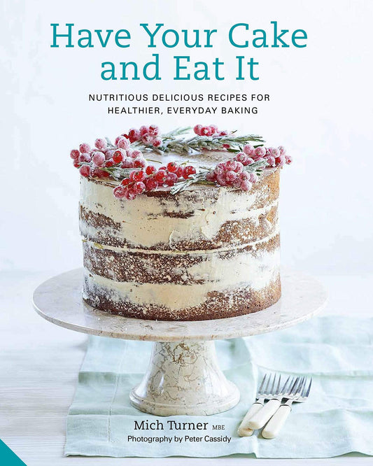 Have Your Cake and Eat It : Nutritious, Delicious Recipes for Healthier, Everyday Baking