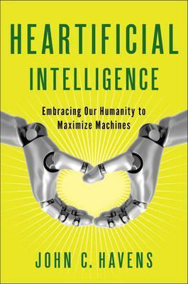 Heartificial Intelligence: Embracing Our Humanity to Maximize Machines