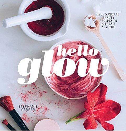 HELLO GLOW: NATURAL BEAUTY RECIPES FOR A FRESH NEW YOU