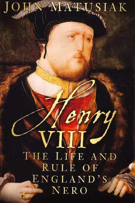 Henry Viii: The Life And Rule Of England's Nero