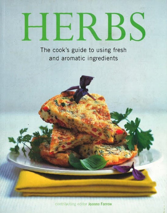 Herbs: The Cook's Guide To Flavourful And Aromatic Ingredients