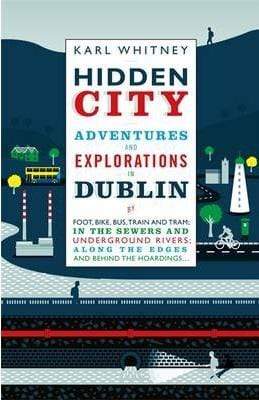 Hidden City: Adventures And Explorations In Dublin (HB)