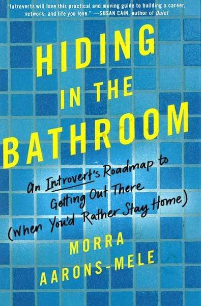 *Hiding In The Bathroom: An Introvert's Roadmap To Getting Out There (When You'D Rather Stay Home)