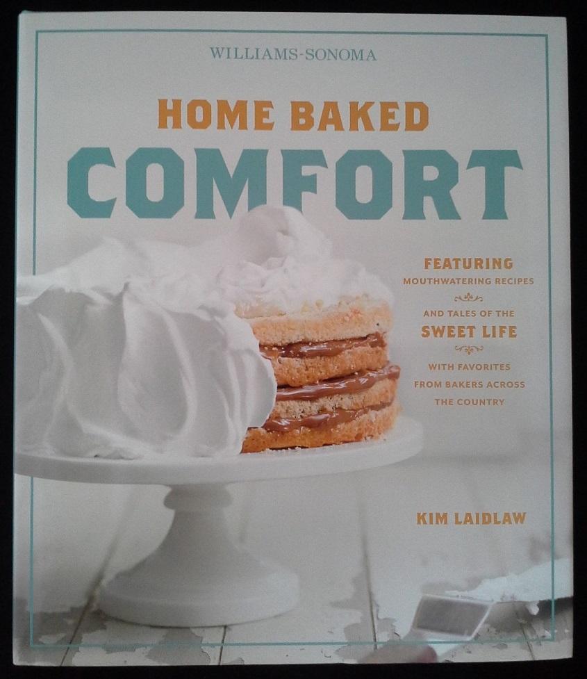 Home Baked Comfort (Williams-Sonoma): Featuring Mouthwatering Recipes and Tales of the Sweet Life with Favorites from Bakers Across the Country