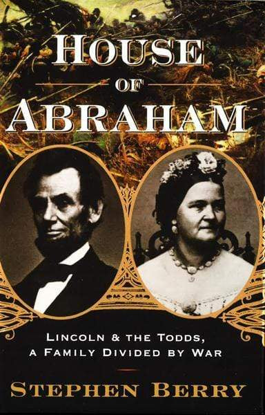 House Of Abraham: Lincoln And The Todds, A Family Divided By War