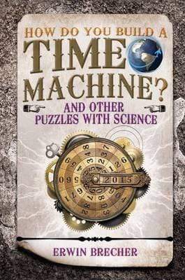 How Do You Build a Time Machine?: And Other Puzzles With Science (HB)