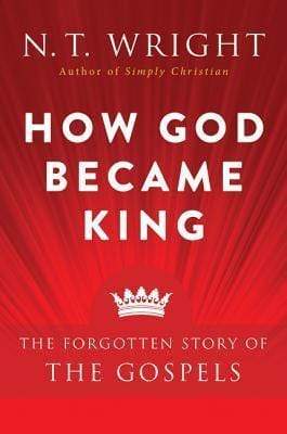 How God Became King: The Forgotten Story Of The Gospels