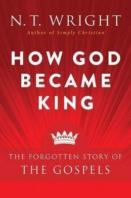 How God Became King: The Forgotten Story Of The Gospels