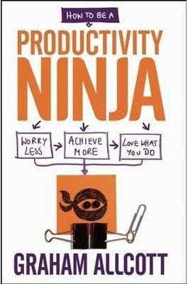 How To Be A Productivity Ninja: Worry Less, Achieve More And Love What You Do