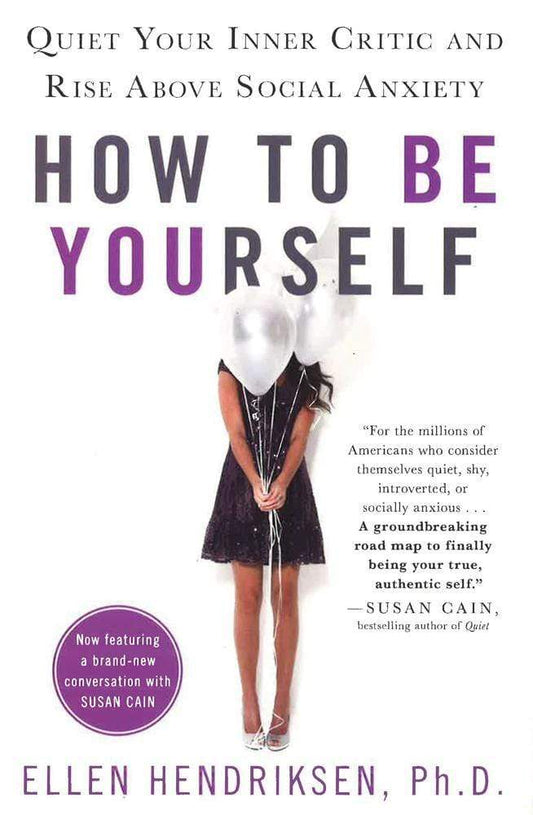 How To Be Yourself: Quiet Your Inner Critic And Rise Above Social Anxiety