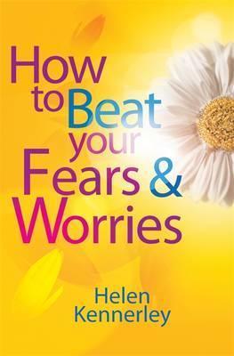 How To Beat Your Fears and Worries