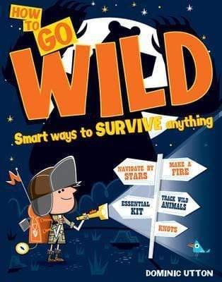 How To Go Wild: Smart Ways To Survive Anything
