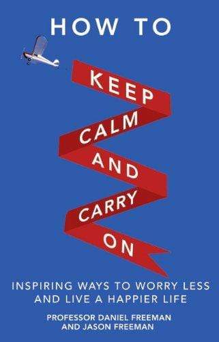 How to Keep Calm & Carry on : Inspiring Ways to Worry Less & Live a Happier Life