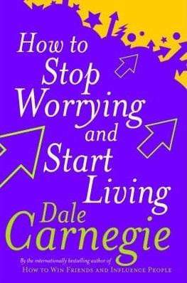 How To Stop Worrying And Start Living