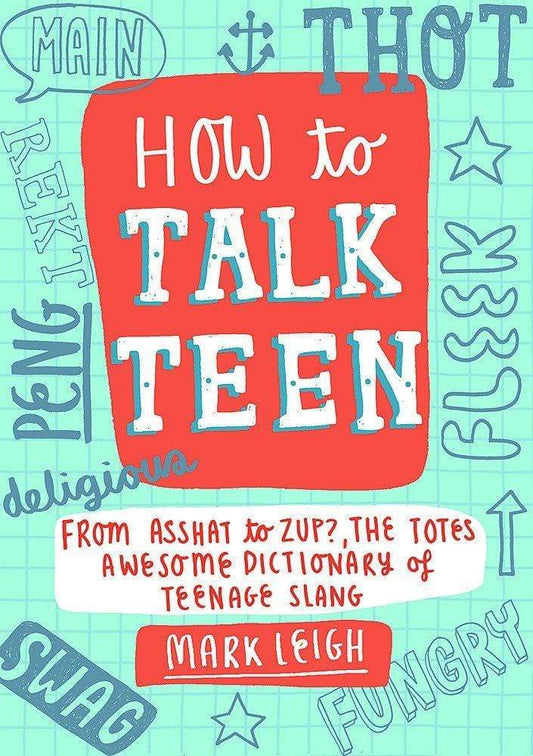 How to Talk Teen : From Asshat to Zup, the Totes Awesome Dictionary of Teenage Slang
