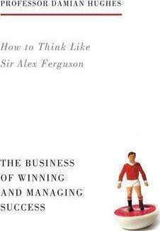 How To Think Like Sir Alex Ferguson