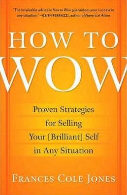 How to Wow: Proven Strategies for Selling Your (brilliant) Self in Any Situation