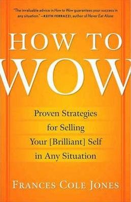 How to Wow: Proven Strategies for Selling Your (brilliant) Self in Any Situation