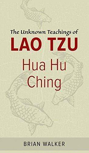 Hua Hu Ching: The Unknown Teachings Of Lao Tzu