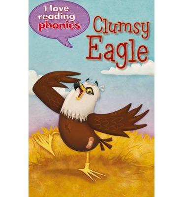 I Love Reading Phonics Level 6 : Clumsy Eagle!