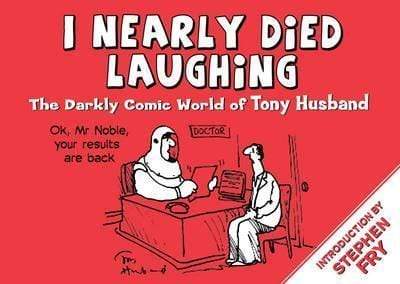 I Nearly Died Laughing : The Darkly Comic World of Tony Husband