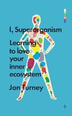 I, Superorganism: Learning To Love Your Inner Ecosystem