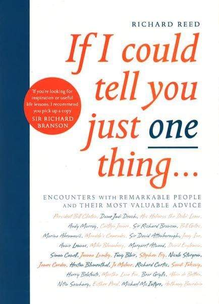 If I Could Tell You Just One Thing... : Encounters With Remarkable People And Their Most Valuable Advice